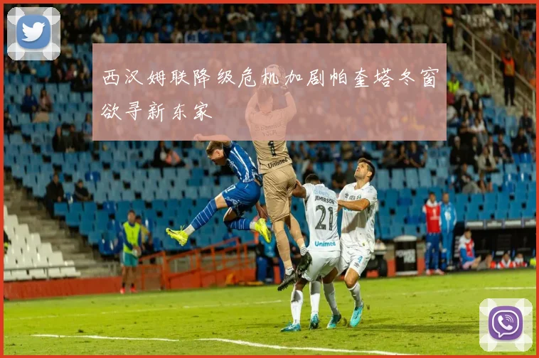 西汉姆联降级危机加剧帕奎塔冬窗欲寻新东家