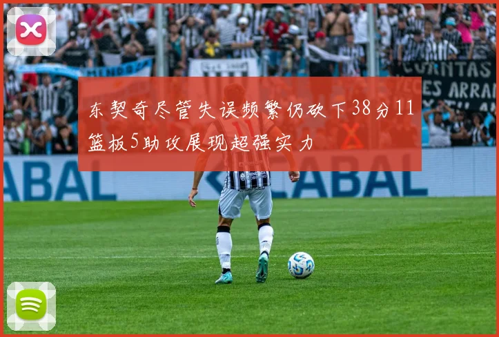 东契奇尽管失误频繁仍砍下38分11篮板5助攻展现超强实力