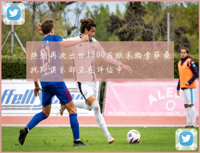 热刺再次出价1500万欧求购索萨桑托斯俱乐部正在评估中