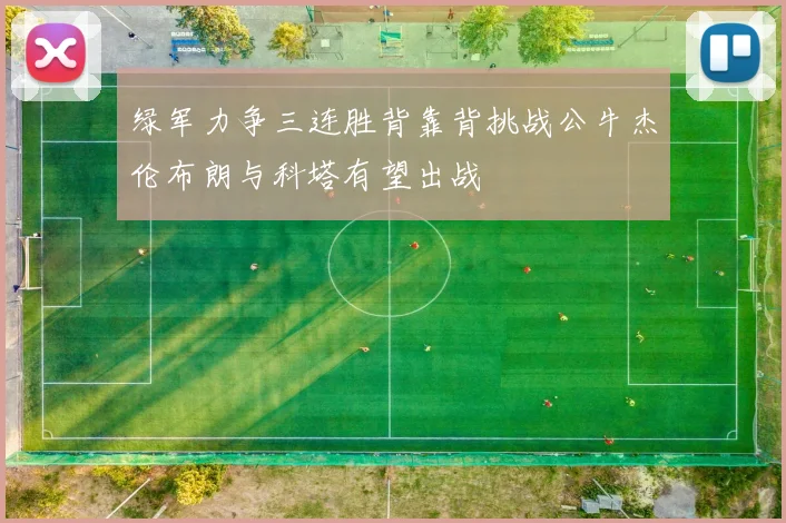 绿军力争三连胜背靠背挑战公牛杰伦布朗与科塔有望出战