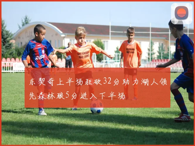 东契奇上半场狂砍32分助力湖人领先森林狼5分进入下半场