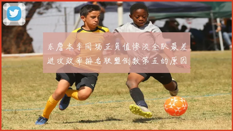 东詹本季同场正负值惨淡全队最差进攻效率排名联盟倒数第五的原因分析