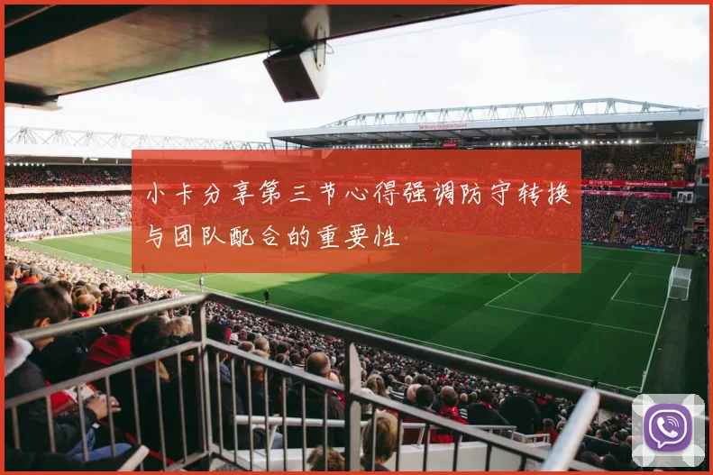 小卡分享第三节心得强调防守转换与团队配合的重要性